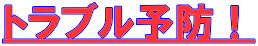 トラブル予防！ 
